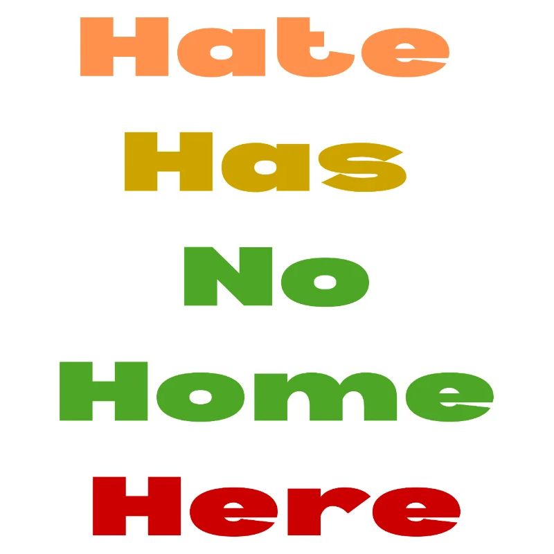 HATE HAS NO HOME HERE