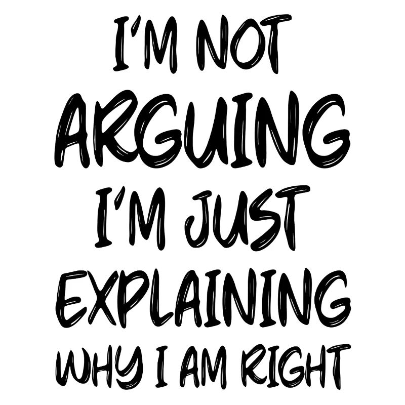 I'm not arguing I'm just explainig why I am Right