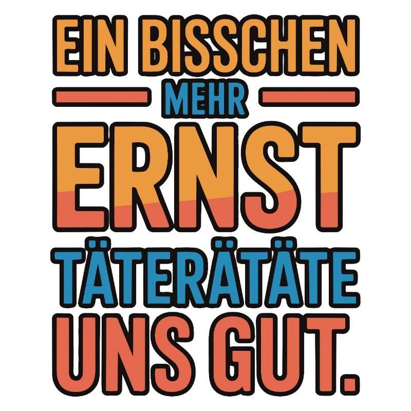 Ein bisschen mehr Ernst täterätäte uns gut