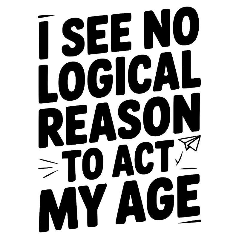 I See Logical Reason to Act my Age