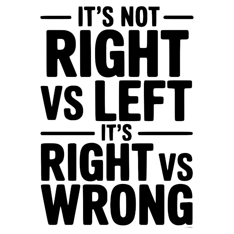 It's Not Right vs Left, It's Right vs Wrong