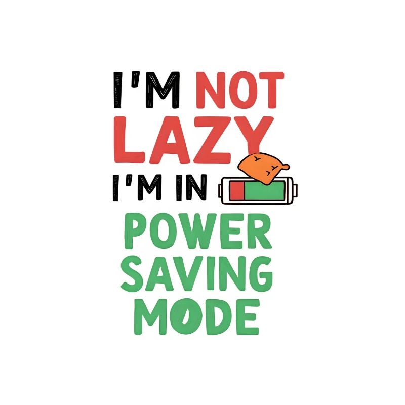 I’m Not Lazy, I’m in Power-Saving Mode