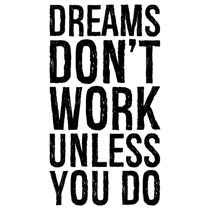 dreams don't work unless you do