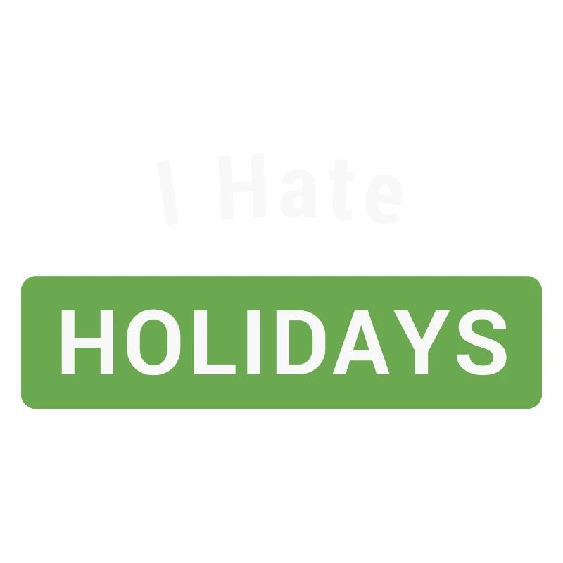 I hate holidays