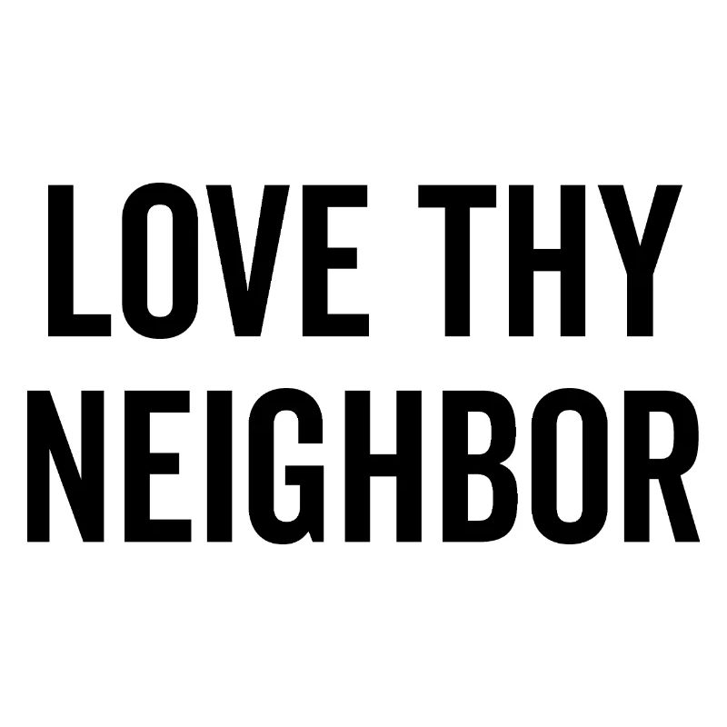 Love Thy Neighbor