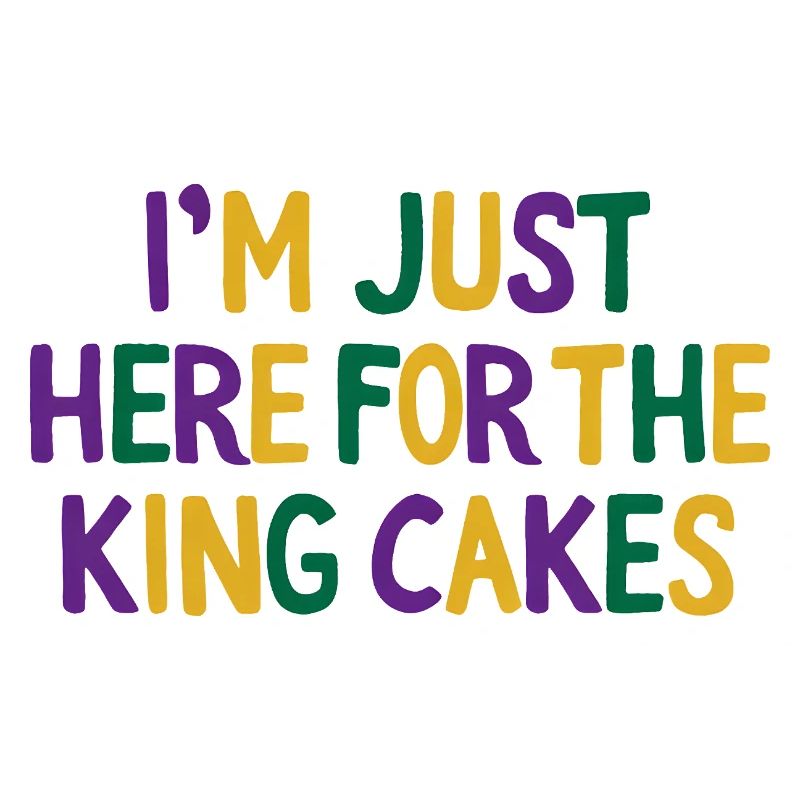 I'm Just Here for the King Cakes Mardi Gras Fun
