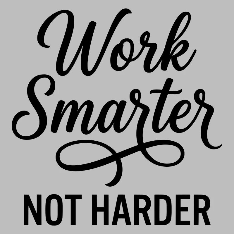 Work Smarter Not Harder - Efficiency First