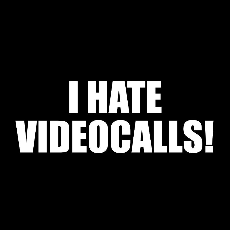 I hate video calls.