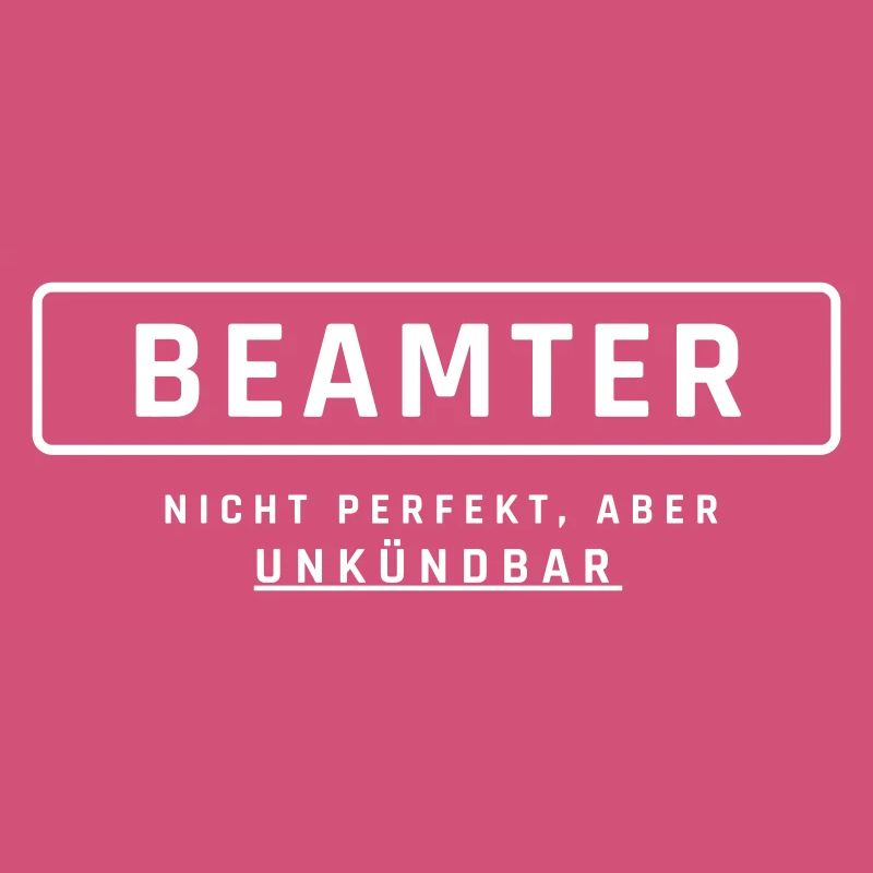 Beamter! Unkündbare Perfektion