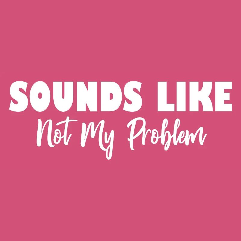 Sounds Like Not My Problem