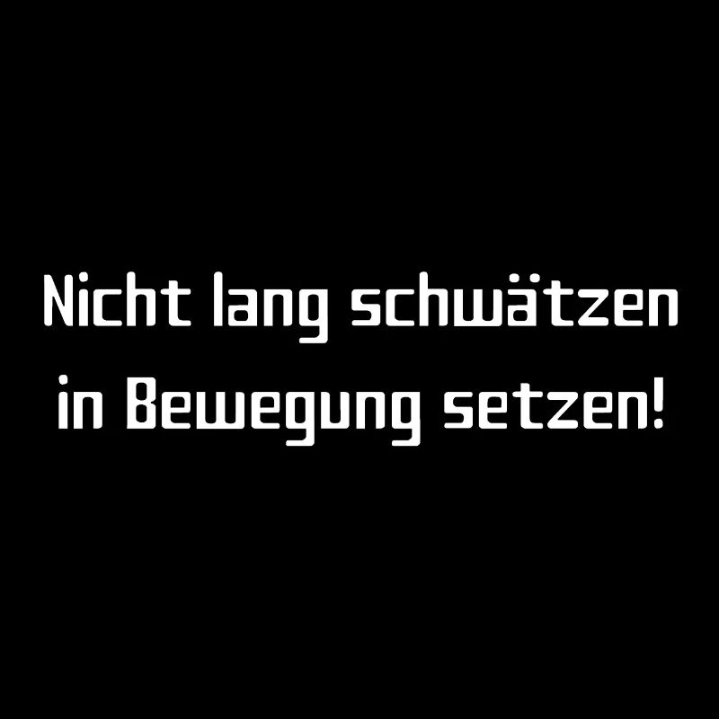 Nicht lang schwätzen, in Bewegung setzen!