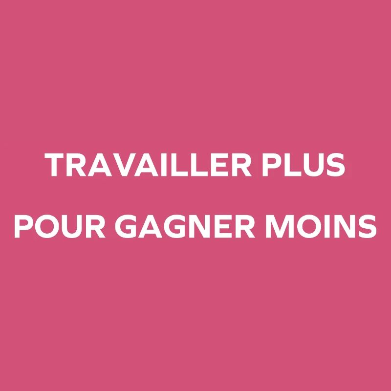 travailler plus pour gagner moins