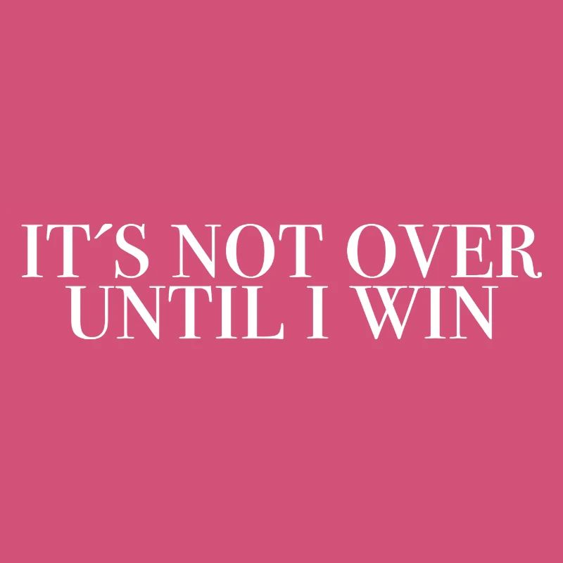 Its not over until i win - sprücheshirts