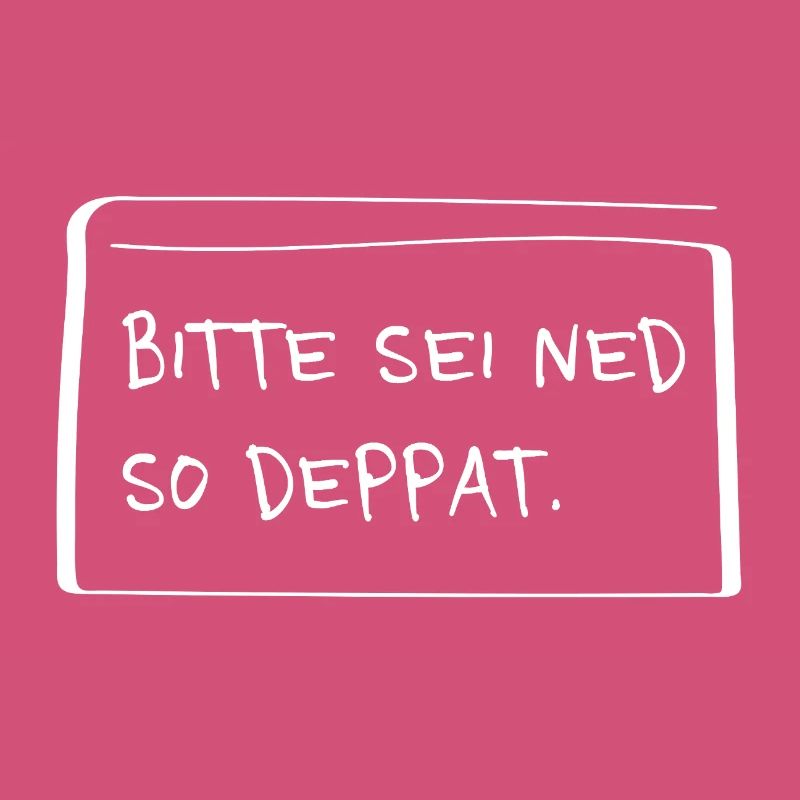 Bitte sei ned so deppat – Lustiger Dialekt Spruch