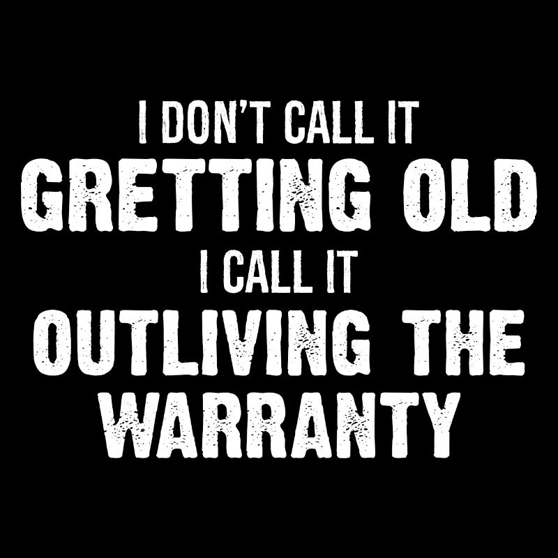I Don't Call It Getting Old I Call It Outliving