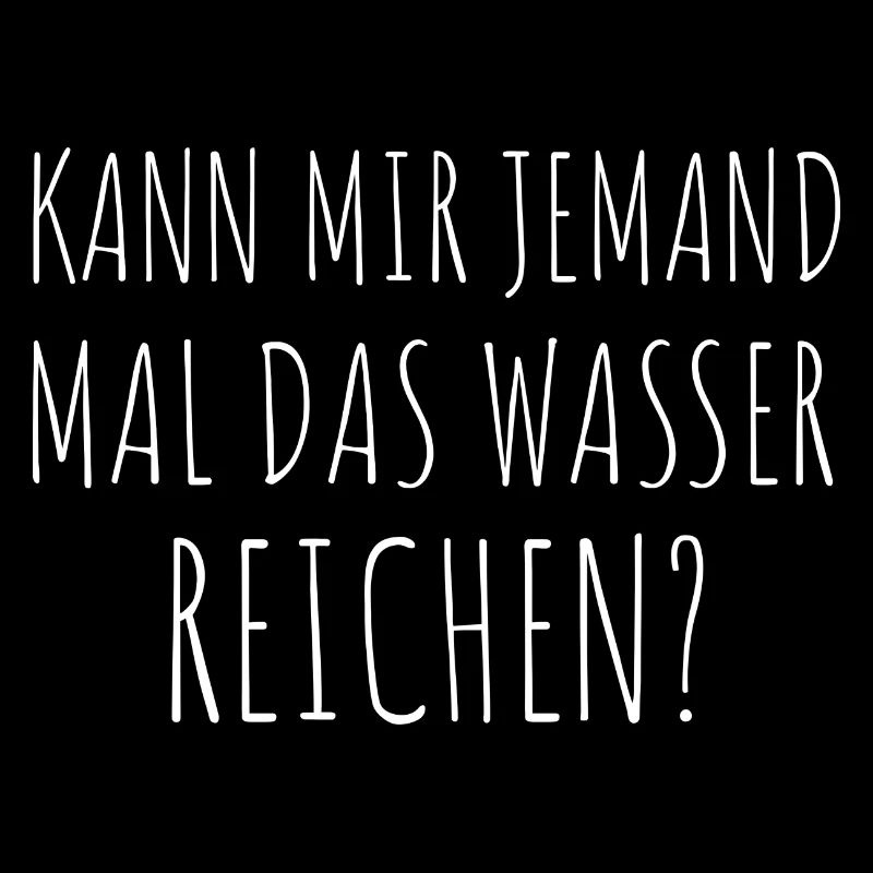 Kann mir jemand mal das Wasser reichen Spruch