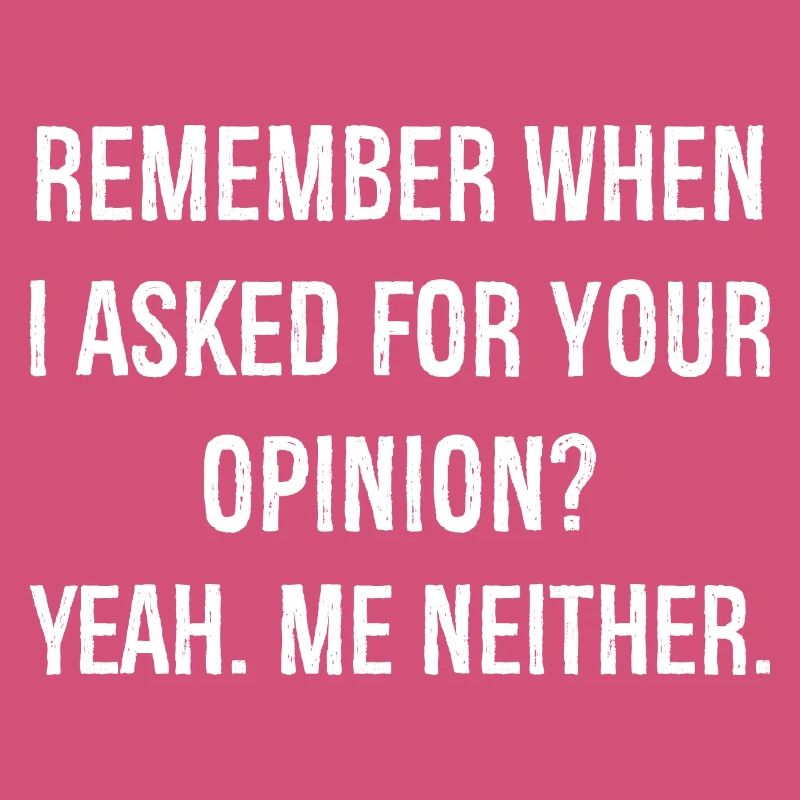 remember when I asked for your opinion funny shirt