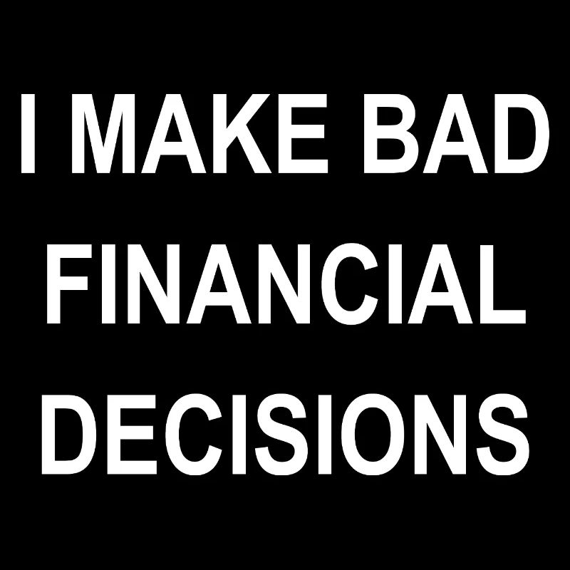 I Make Bad Financial Decisions