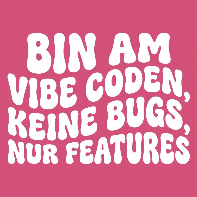 Bin am Vibe Coden Keine Bugs Nur Features