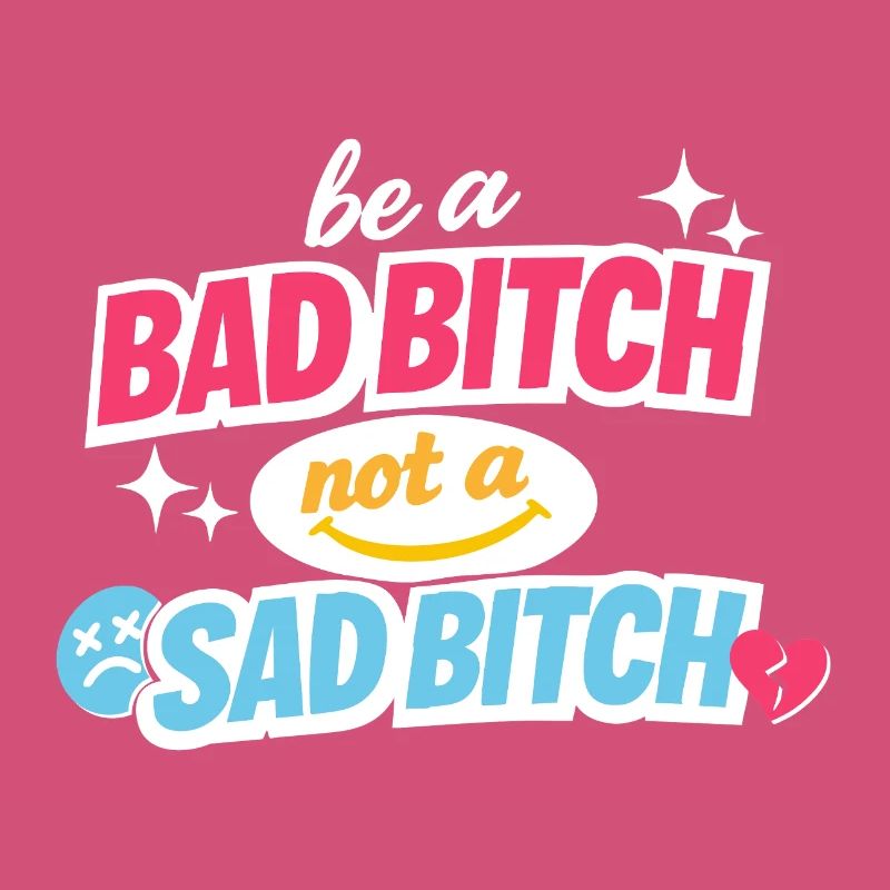 Be A Bad B*tch Not A Sad B*tch Statement
