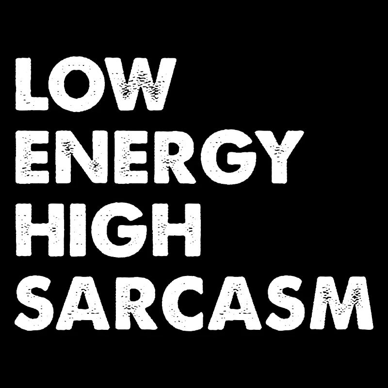 Low energy, high sarcasm