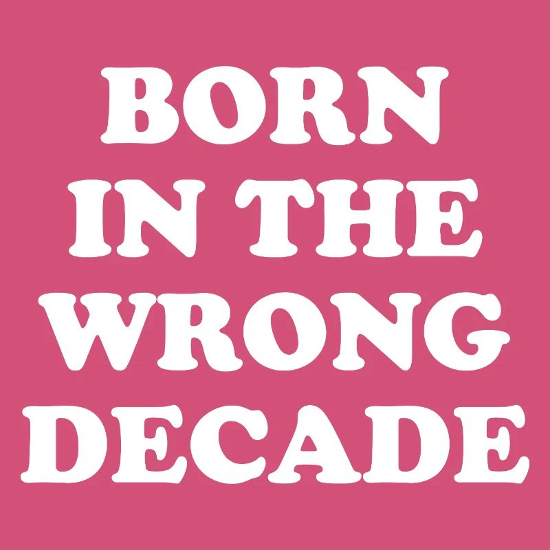 Born In The Wrong Decade
