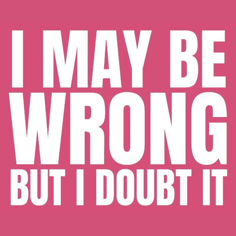I May Be Wrong But I Doubt It Sarcasm Saying