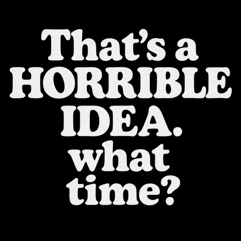 Horrible Idea – What Time ?