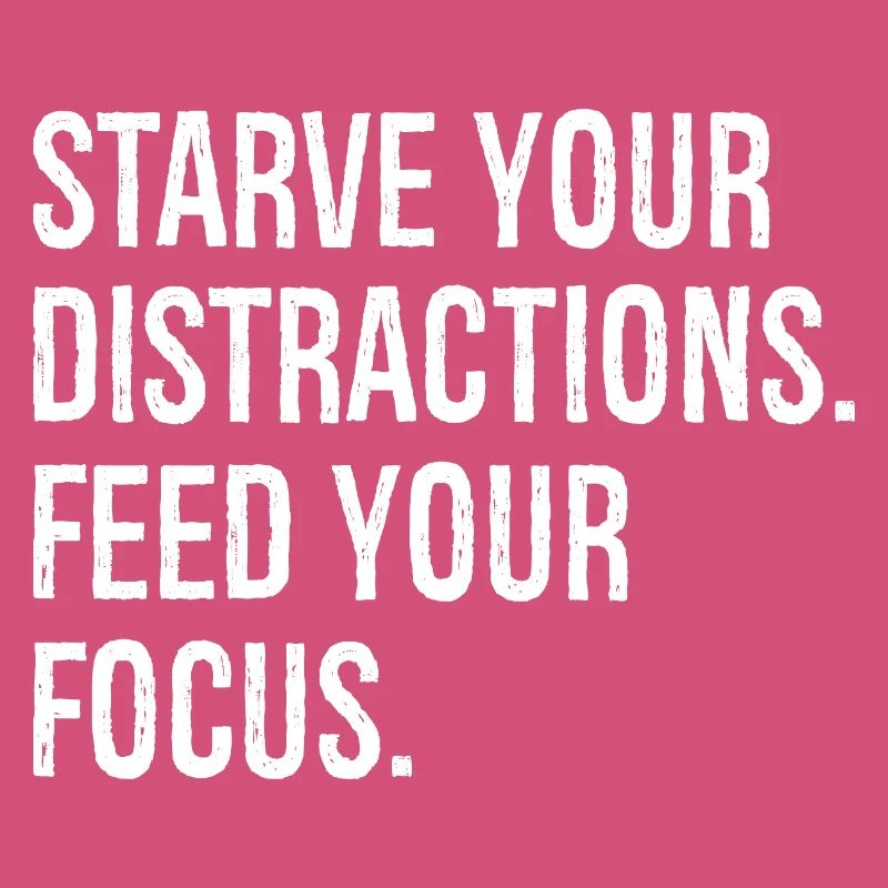 Affamez vos distractions, nourrissez votre concentration