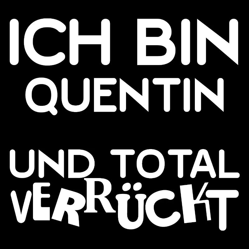 I'm Quentin totally crazy
