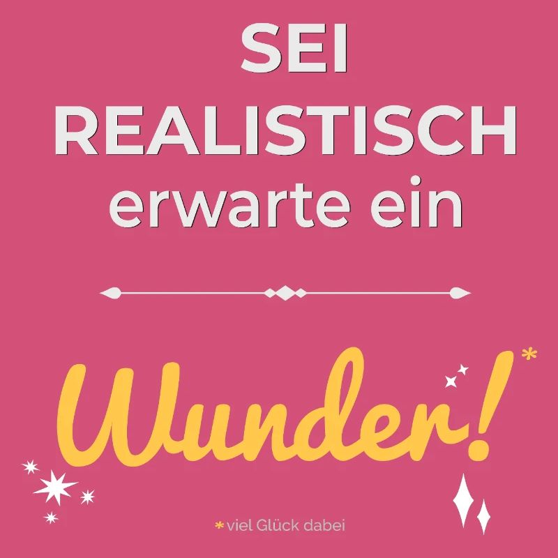 Be realistic – expect a miracle!