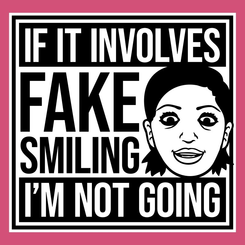 If It Involves Fake Smiling I'm Not Going Spruch
