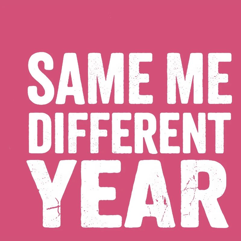 Same Me Different Year 