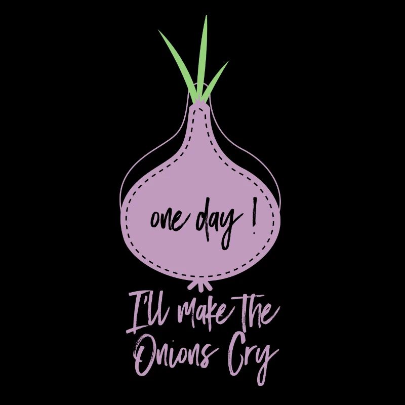Oignon Sort One Day I’ll Make The Onions Cry