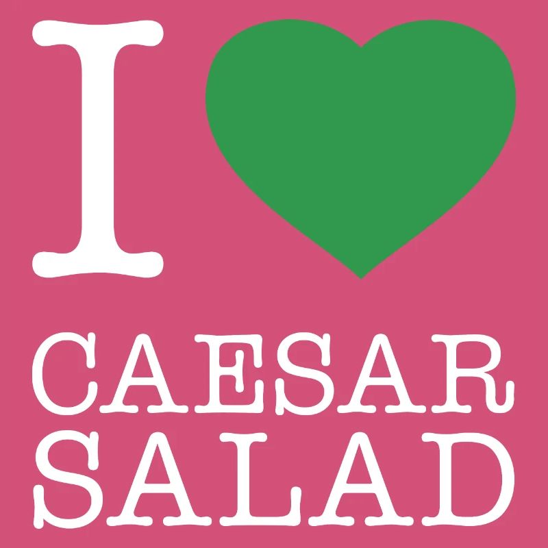 I LOVE CAESAR SALAD