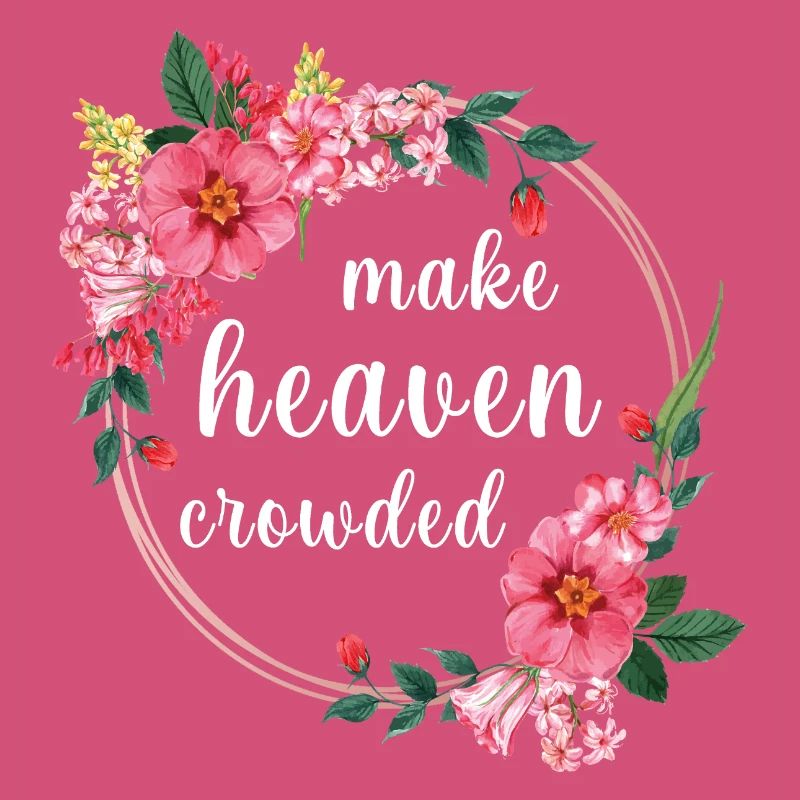 Make Heaven Crowded Glaube Blumen Design