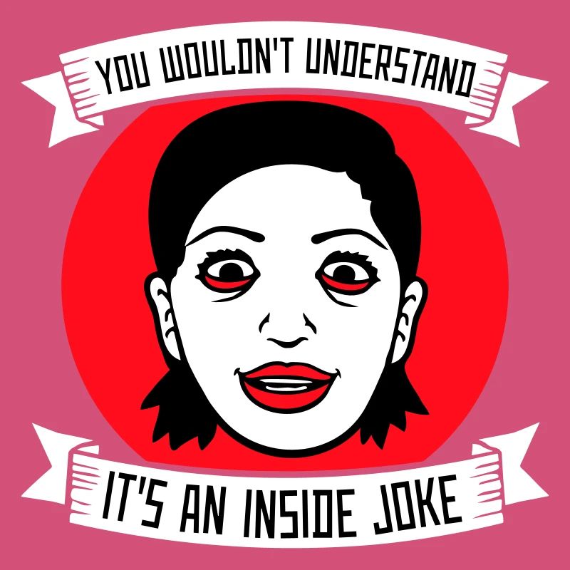 You Wouldn't Understand It's An Inside Joke Saying