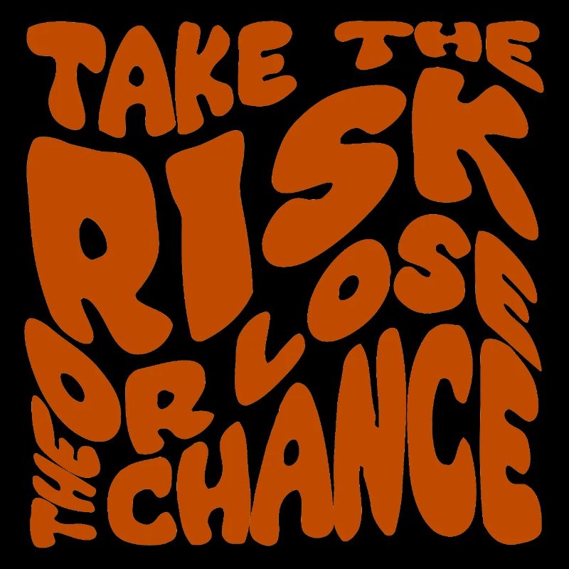 Take The Risk Or Lose The Chance