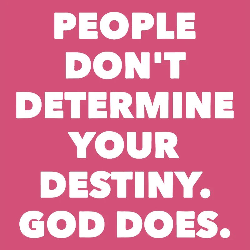 People don ́t determine your destiny. God does.