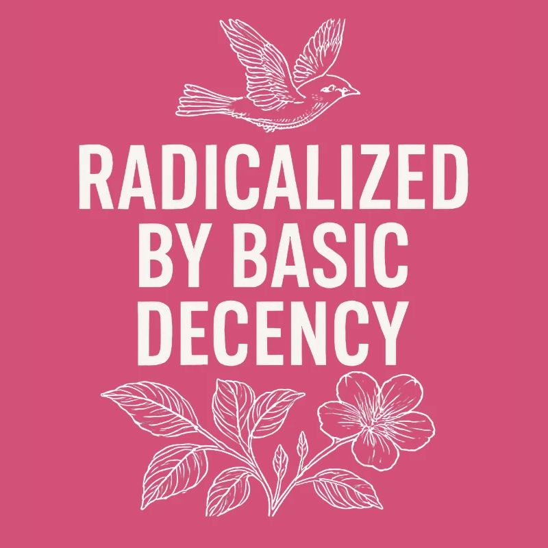 Radicalized by Basic Decency Statement Shirt