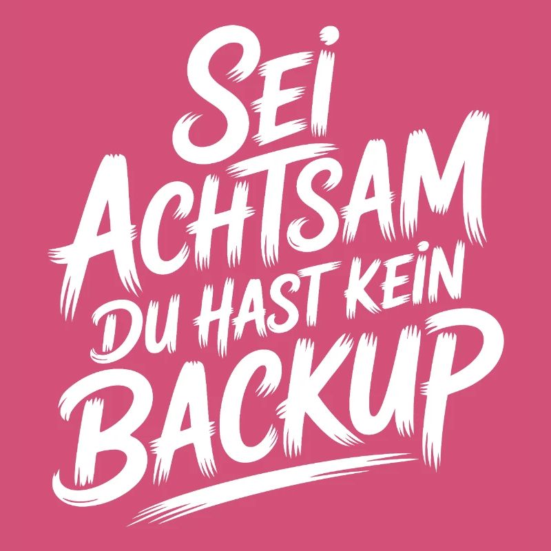 Sei achtsam - kein Backup