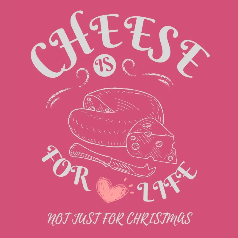 Cheese is for Life - Cheese Lovers Apparel