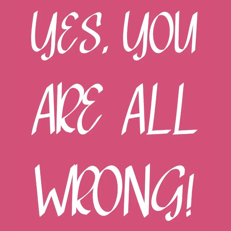 Yes, you are all wrong!