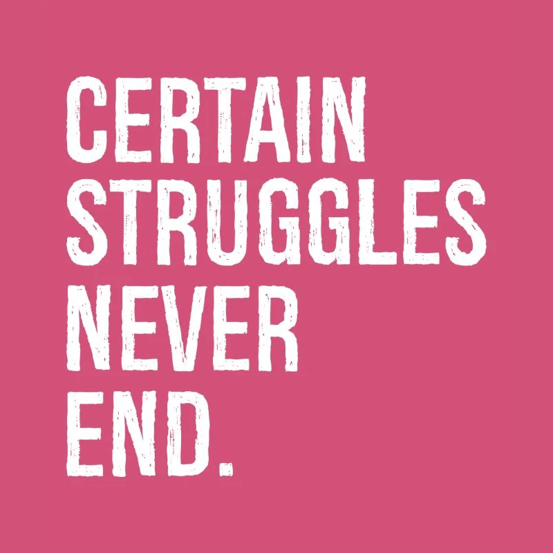 certain struggles never end