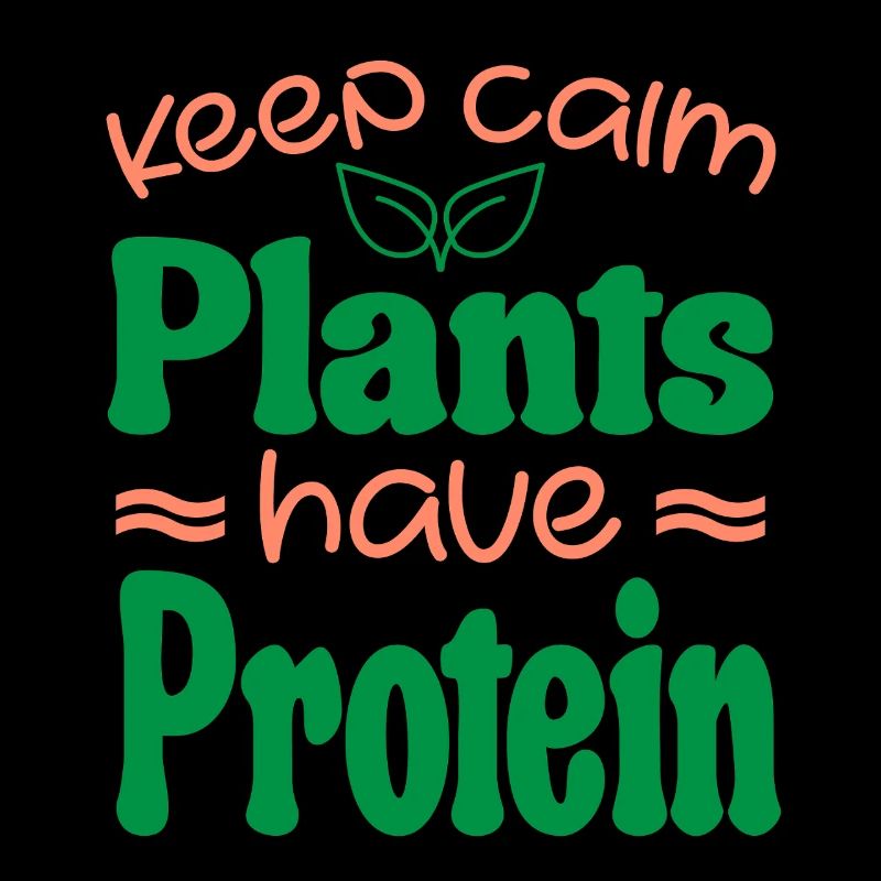 Keep Calm Plants Have Protein - Vegan Vegetarian