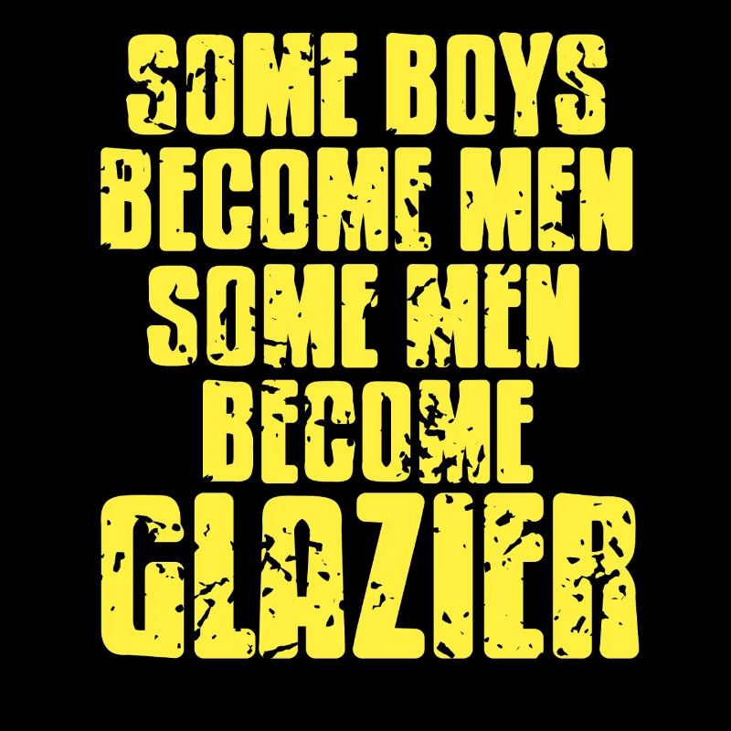Some Boys Become Men Others Become Glazier
