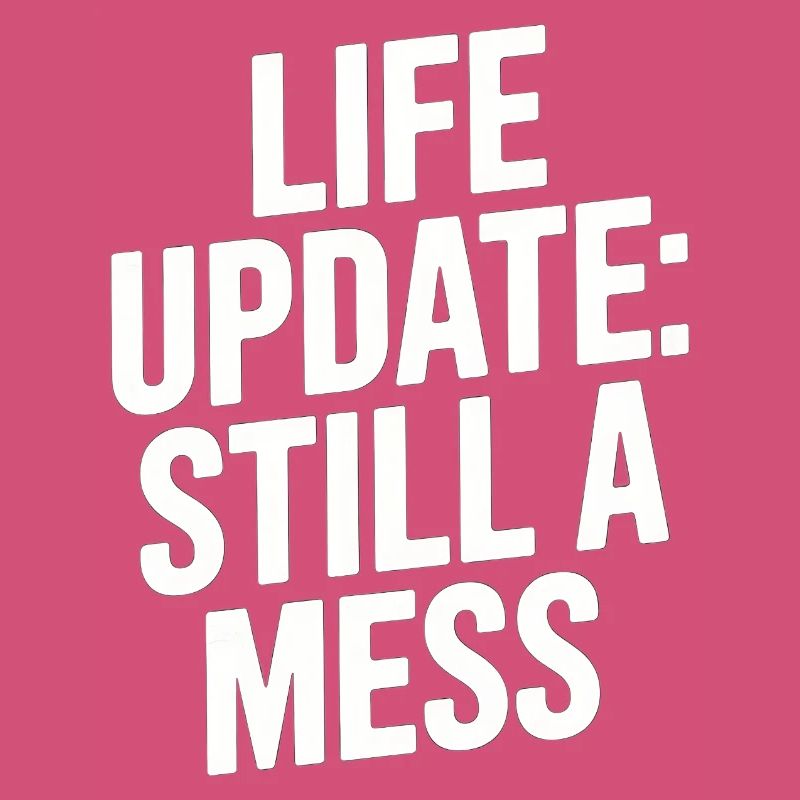 Life Update Still A Mess