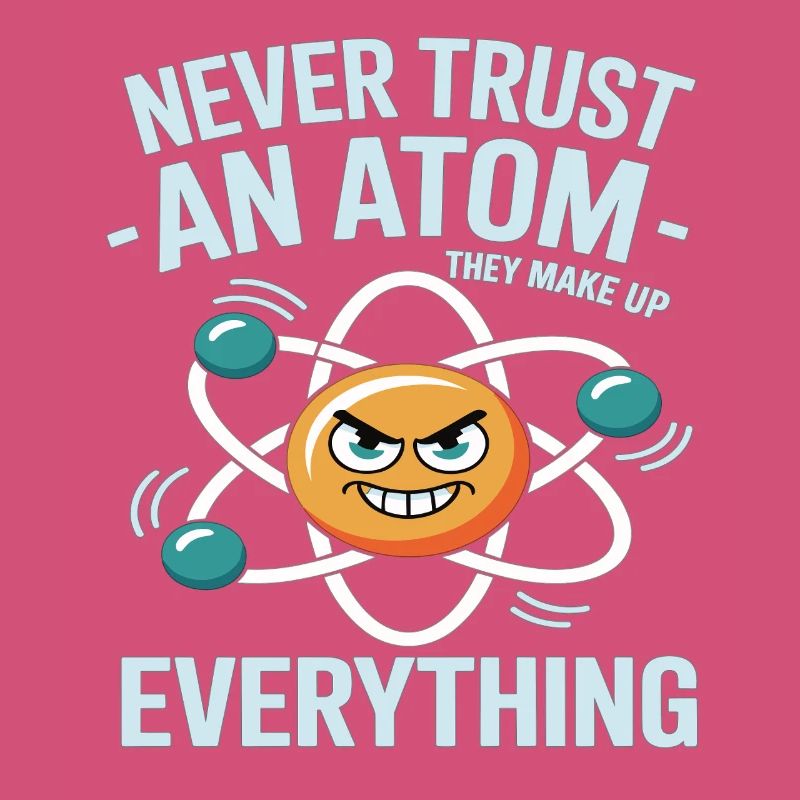 Funny Physics Shirt – Don't Trust an Atom Saying