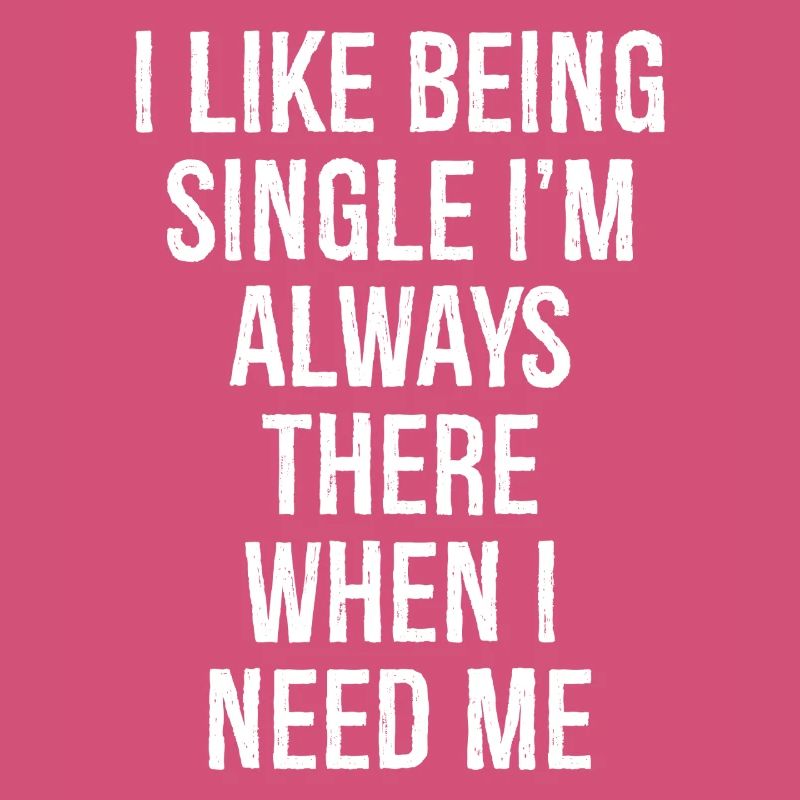 Ich bin gerne Single, ich bin immer da, wenn ich brauche