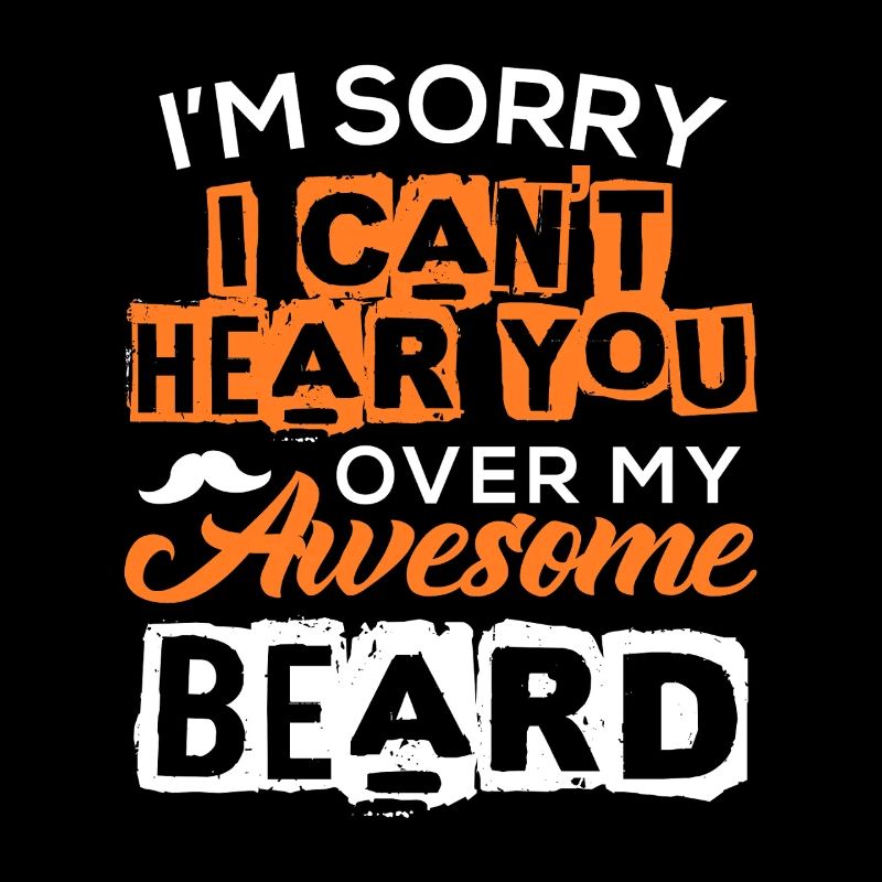 Désolé de ne pas t’entendre à cause de ma barbe géniale